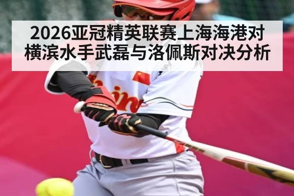 2026亚冠精英联赛上海海港对横滨水手武磊与洛佩斯对决分析